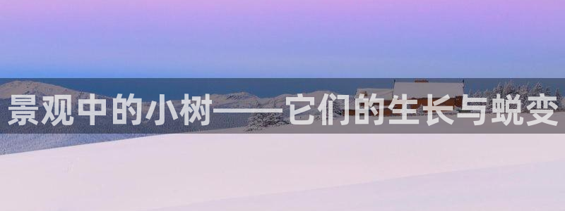 卧龙娱乐挂机软件：景观中的小树——它们的生长与蜕变